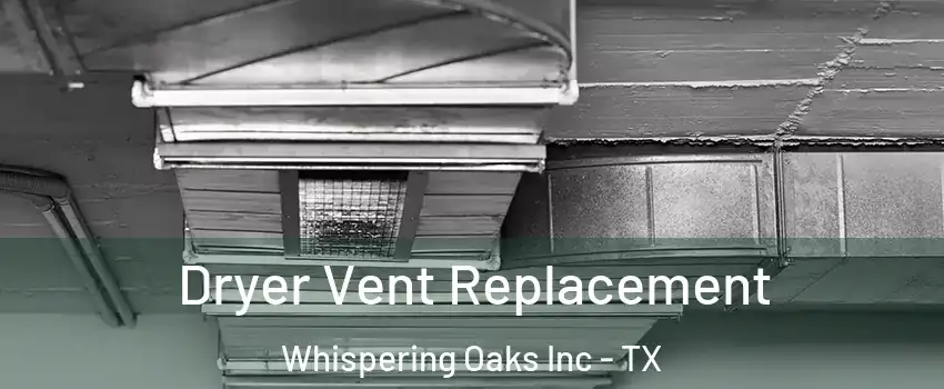 Dryer Vent Replacement Whispering Oaks Inc - TX