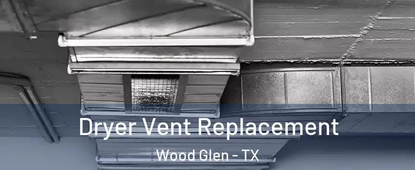 Dryer Vent Replacement Wood Glen - TX