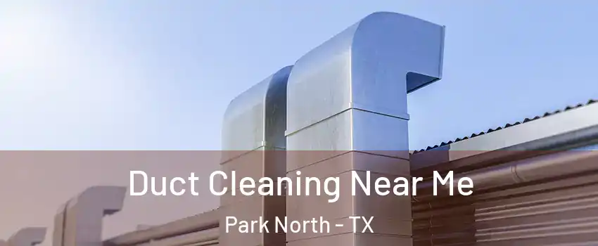 Duct Cleaning Near Me Park North - TX