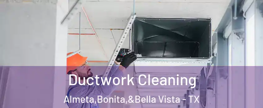 Ductwork Cleaning Almeta,Bonita,&Bella Vista - TX