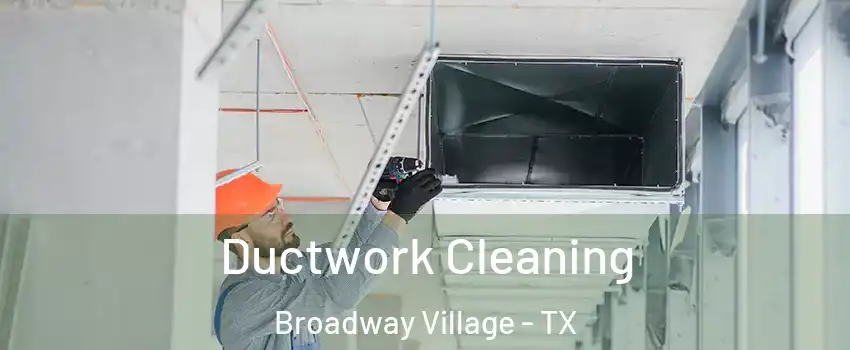 Ductwork Cleaning Broadway Village - TX