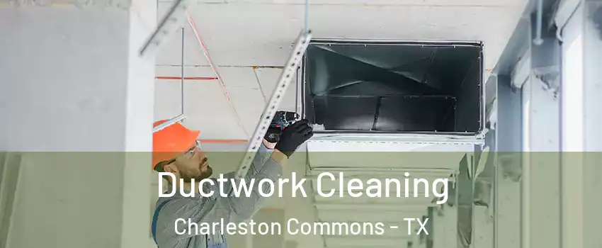 Ductwork Cleaning Charleston Commons - TX