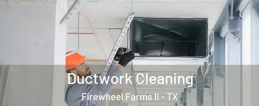 Ductwork Cleaning Firewheel Farms II - TX