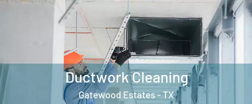 Ductwork Cleaning Gatewood Estates - TX