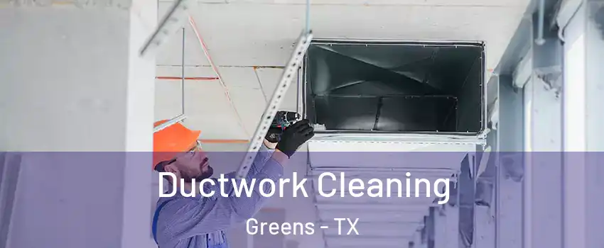 Ductwork Cleaning Greens - TX