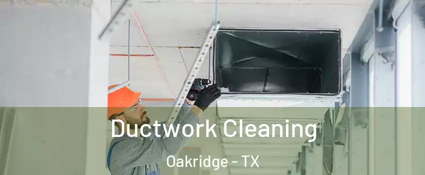 Ductwork Cleaning Oakridge - TX