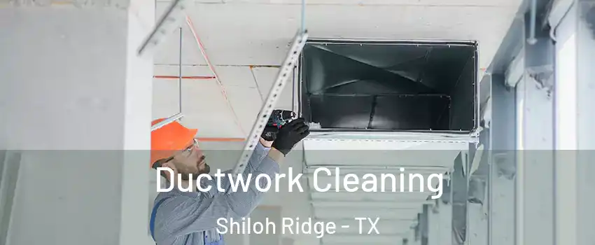 Ductwork Cleaning Shiloh Ridge - TX