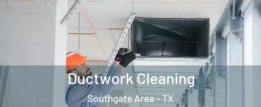 Ductwork Cleaning Southgate Area - TX