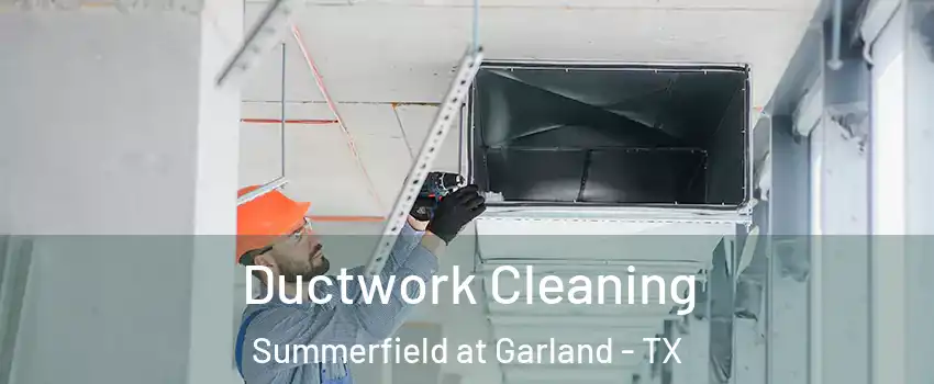 Ductwork Cleaning Summerfield at Garland - TX