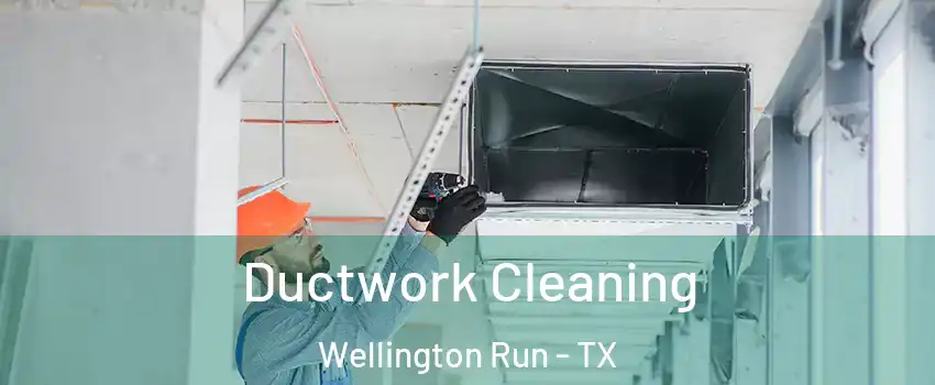 Ductwork Cleaning Wellington Run - TX