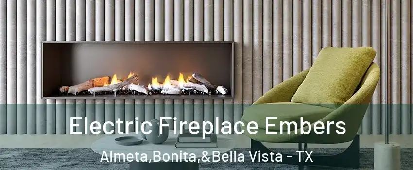 Electric Fireplace Embers Almeta,Bonita,&Bella Vista - TX