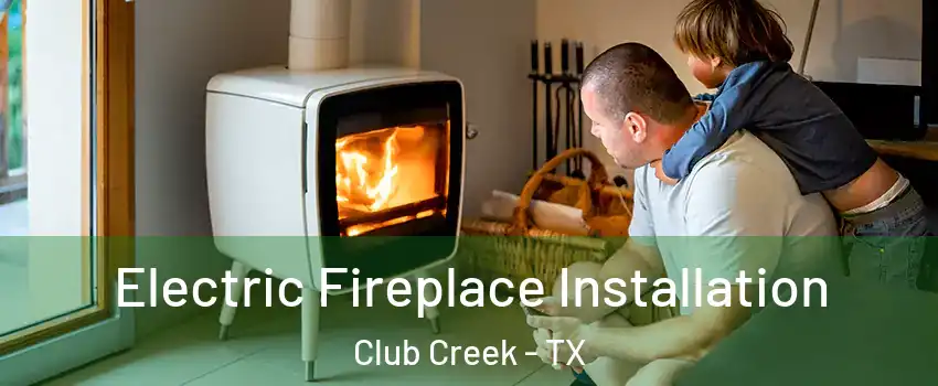 Electric Fireplace Installation Club Creek - TX