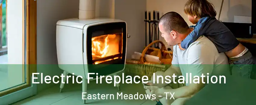 Electric Fireplace Installation Eastern Meadows - TX