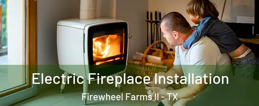 Electric Fireplace Installation Firewheel Farms II - TX