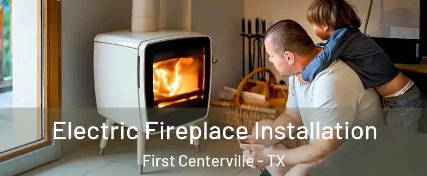 Electric Fireplace Installation First Centerville - TX