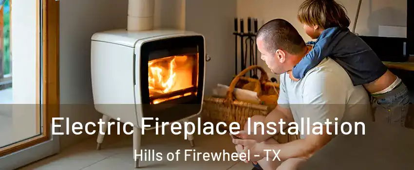 Electric Fireplace Installation Hills of Firewheel - TX