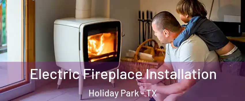 Electric Fireplace Installation Holiday Park - TX