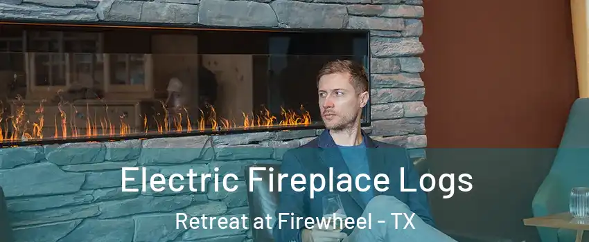 Electric Fireplace Logs Retreat at Firewheel - TX