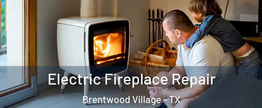 Electric Fireplace Repair Brentwood Village - TX