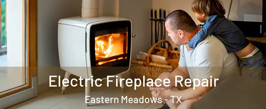 Electric Fireplace Repair Eastern Meadows - TX