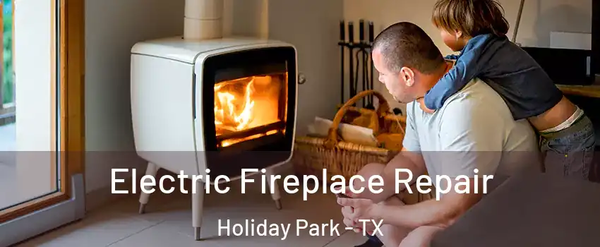 Electric Fireplace Repair Holiday Park - TX