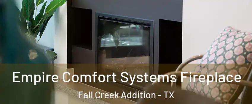 Empire Comfort Systems Fireplace Fall Creek Addition - TX