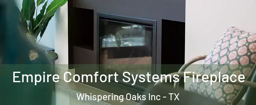 Empire Comfort Systems Fireplace Whispering Oaks Inc - TX