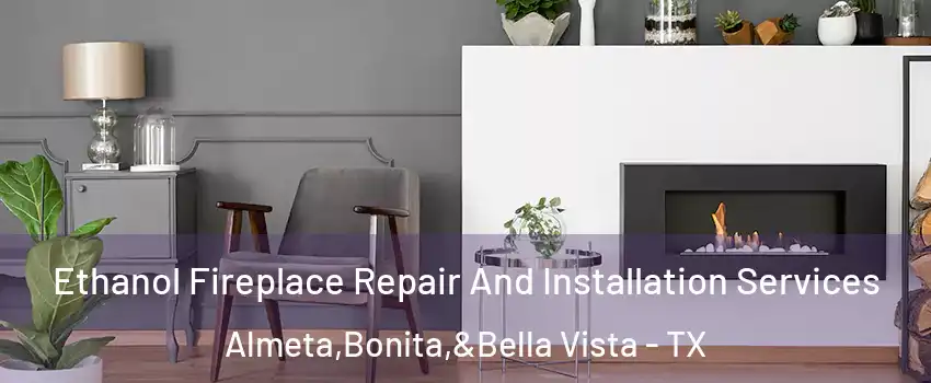 Ethanol Fireplace Repair And Installation Services Almeta,Bonita,&Bella Vista - TX