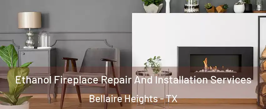 Ethanol Fireplace Repair And Installation Services Bellaire Heights - TX