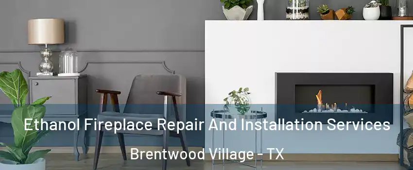 Ethanol Fireplace Repair And Installation Services Brentwood Village - TX