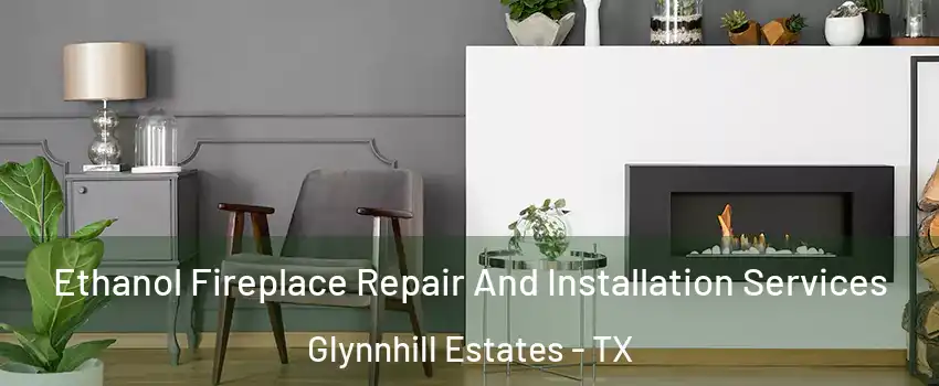 Ethanol Fireplace Repair And Installation Services Glynnhill Estates - TX