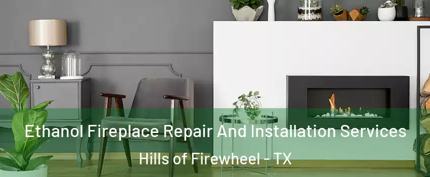 Ethanol Fireplace Repair And Installation Services Hills of Firewheel - TX