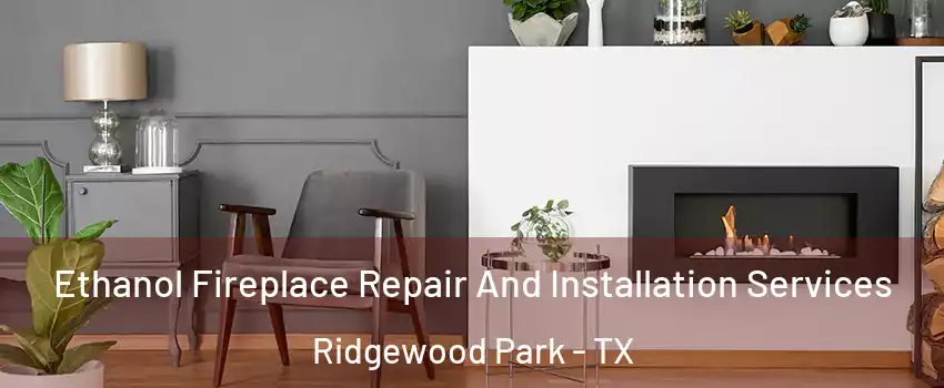 Ethanol Fireplace Repair And Installation Services Ridgewood Park - TX