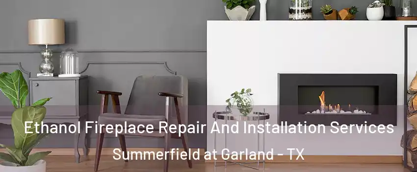 Ethanol Fireplace Repair And Installation Services Summerfield at Garland - TX