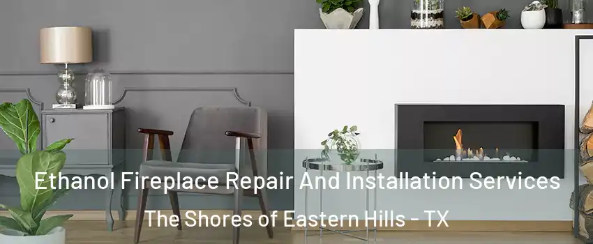 Ethanol Fireplace Repair And Installation Services The Shores of Eastern Hills - TX