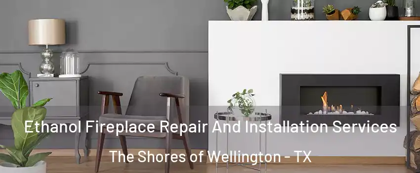 Ethanol Fireplace Repair And Installation Services The Shores of Wellington - TX