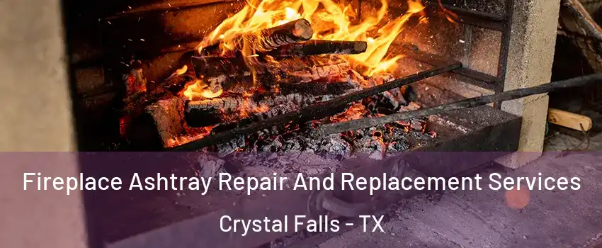 Fireplace Ashtray Repair And Replacement Services Crystal Falls - TX