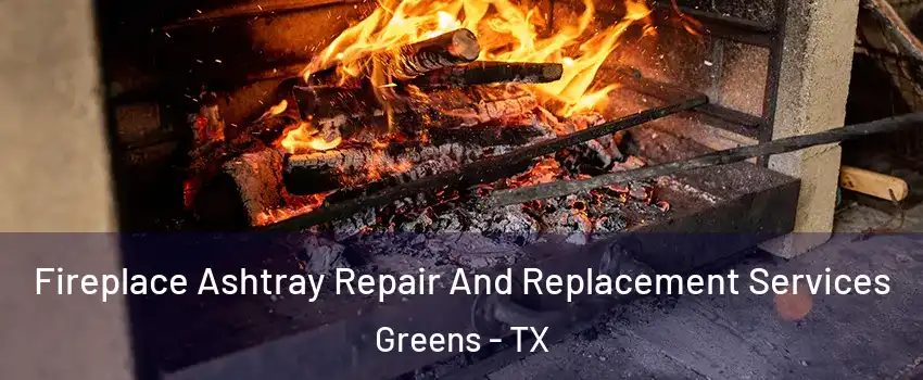 Fireplace Ashtray Repair And Replacement Services Greens - TX