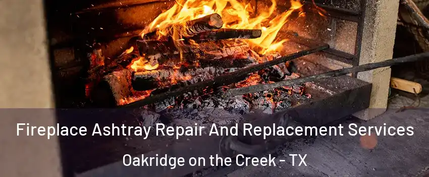 Fireplace Ashtray Repair And Replacement Services Oakridge on the Creek - TX