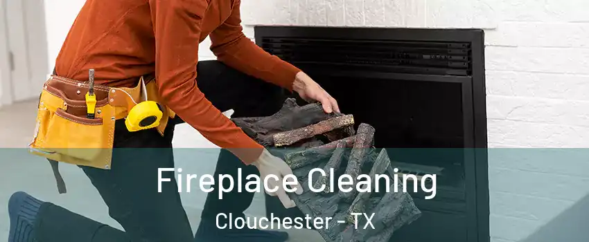 Fireplace Cleaning Clouchester - TX