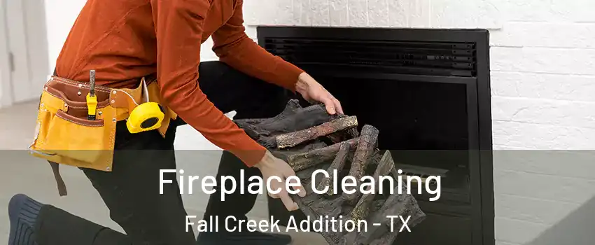 Fireplace Cleaning Fall Creek Addition - TX