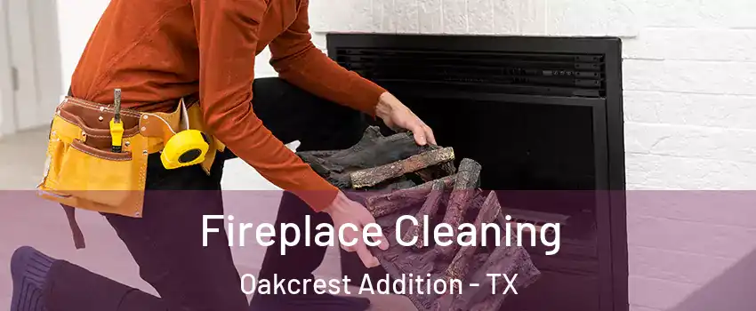 Fireplace Cleaning Oakcrest Addition - TX