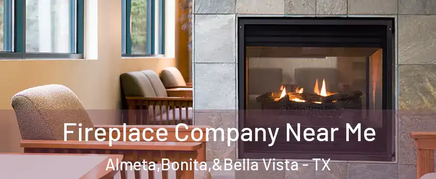 Fireplace Company Near Me Almeta,Bonita,&Bella Vista - TX