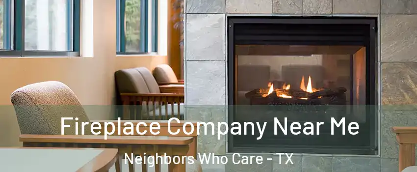 Fireplace Company Near Me Neighbors Who Care - TX