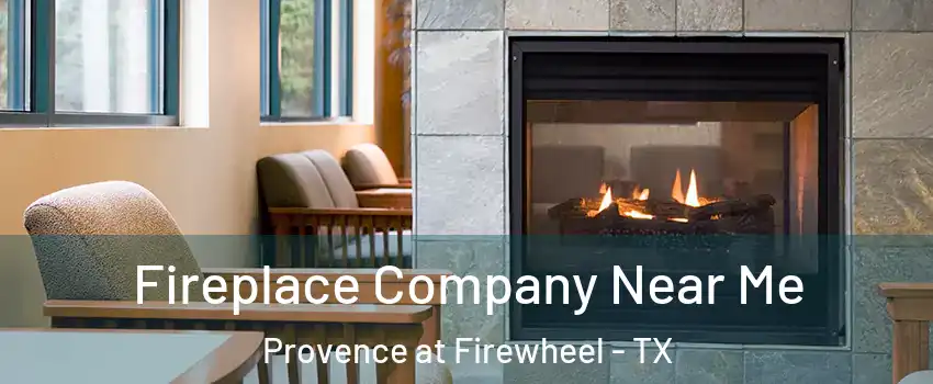 Fireplace Company Near Me Provence at Firewheel - TX