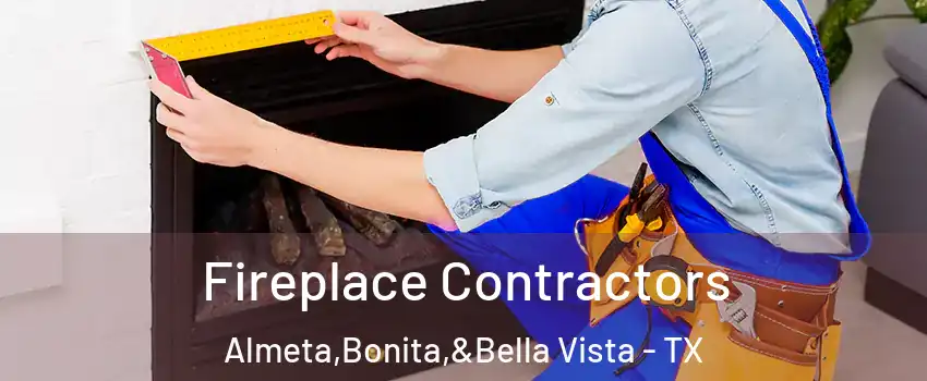 Fireplace Contractors Almeta,Bonita,&Bella Vista - TX