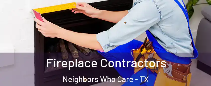 Fireplace Contractors Neighbors Who Care - TX