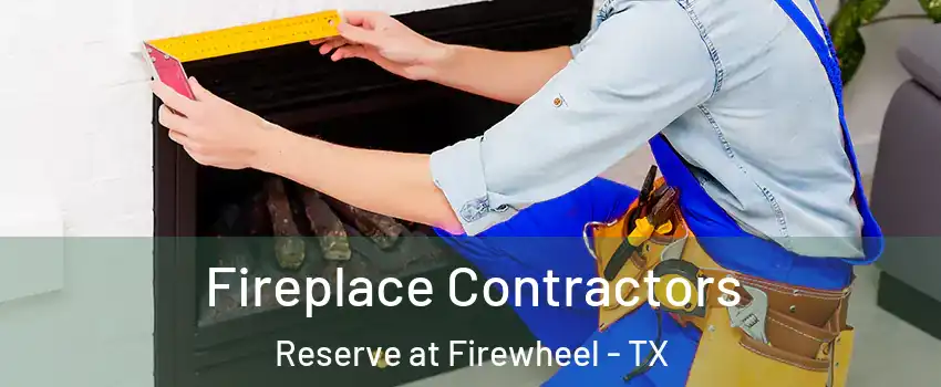 Fireplace Contractors Reserve at Firewheel - TX