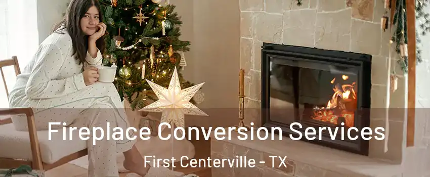 Fireplace Conversion Services First Centerville - TX