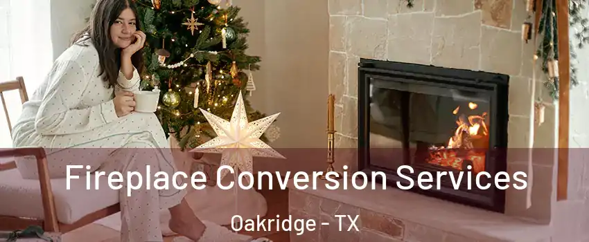 Fireplace Conversion Services Oakridge - TX